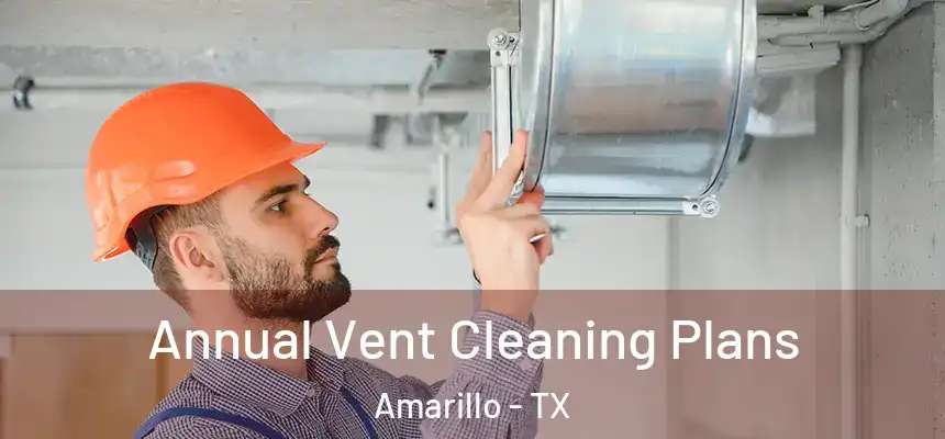  Annual Vent Cleaning Plans Amarillo - TX