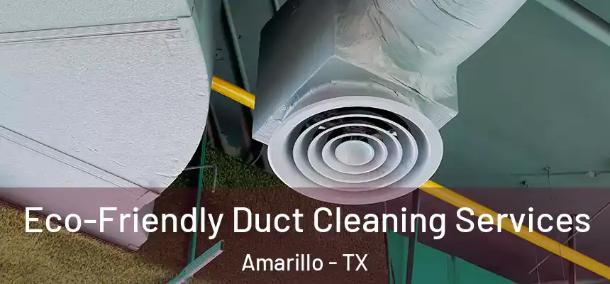  Eco-Friendly Duct Cleaning Services Amarillo - TX